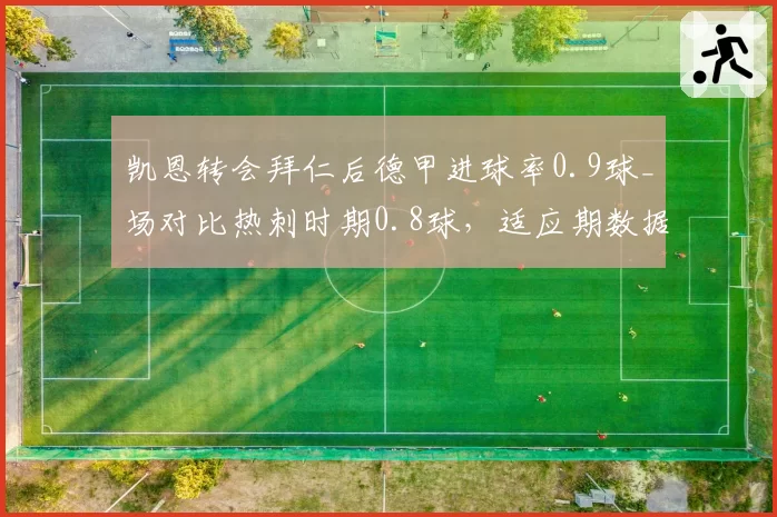 凯恩转会拜仁后德甲进球率0.9球_场对比热刺时期0.8球,适应期数据小幅提升