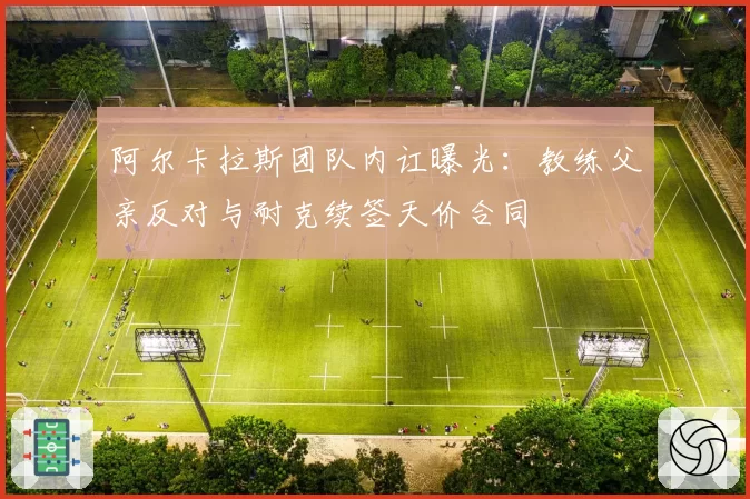 阿尔卡拉斯团队内讧曝光:教练父亲反对与耐克续签天价合同