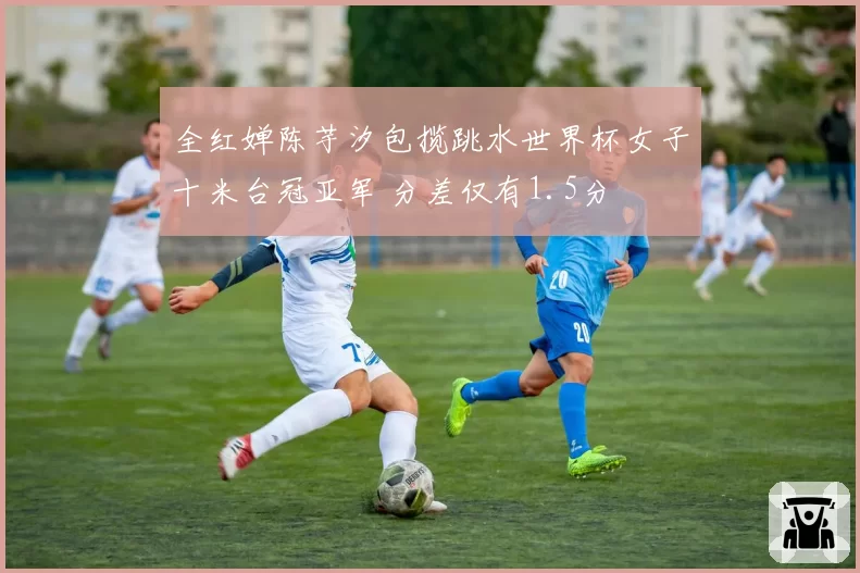 全红婵陈芋汐包揽跳水世界杯女子十米台冠亚军 分差仅有1.5分