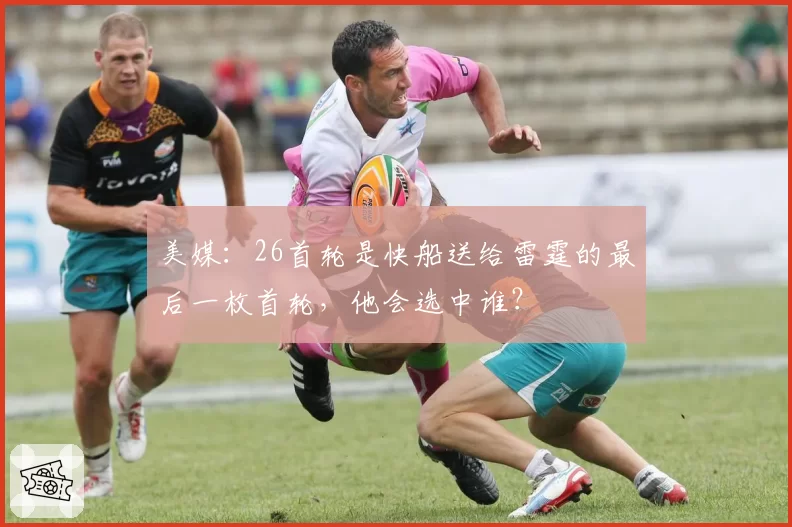 美媒：26首轮是快船送给雷霆的最后一枚首轮，他会选中谁？